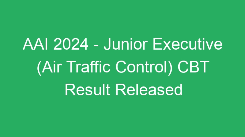 AAI 2024 – Junior Executive (Air Traffic Control) CBT Result Released