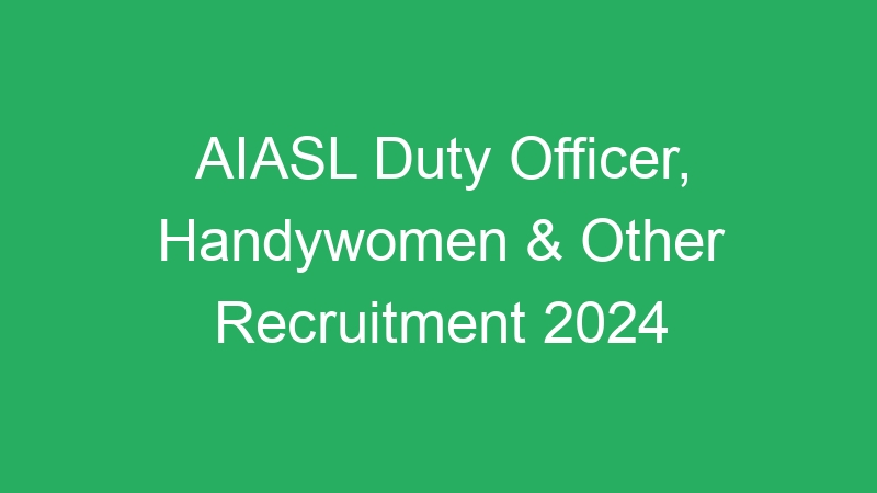 AIASL Duty Officer, Handywomen & Other Recruitment 2024