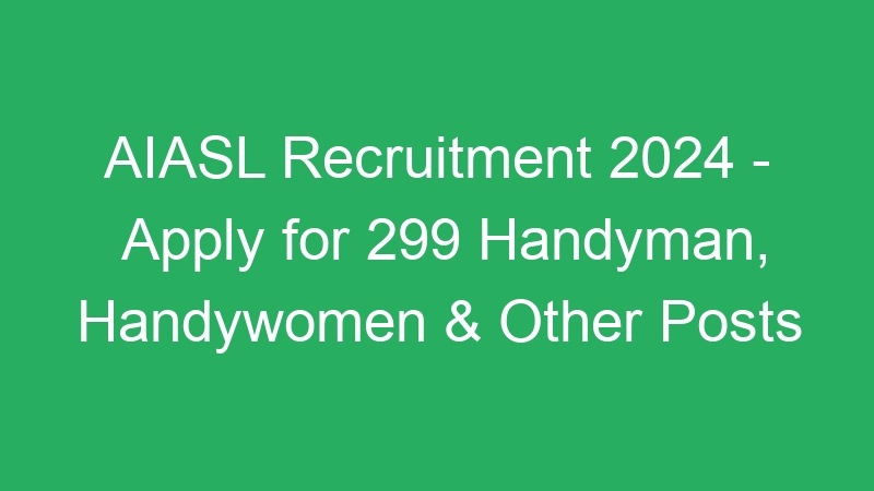 AIASL Recruitment 2024 – Apply for 299 Handyman, Handywomen & Other Posts