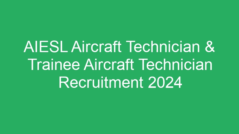 AIESL Aircraft Technician & Trainee Aircraft Technician Recruitment 2024