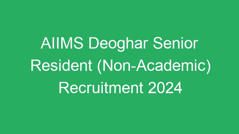 AIIMS Deoghar Senior Resident (Non-Academic) Recruitment 2024