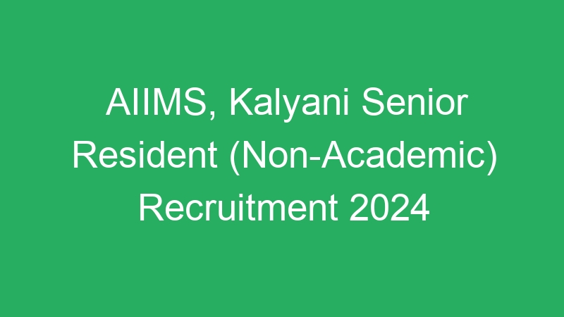 AIIMS, Kalyani Senior Resident (Non-Academic) Recruitment 2024