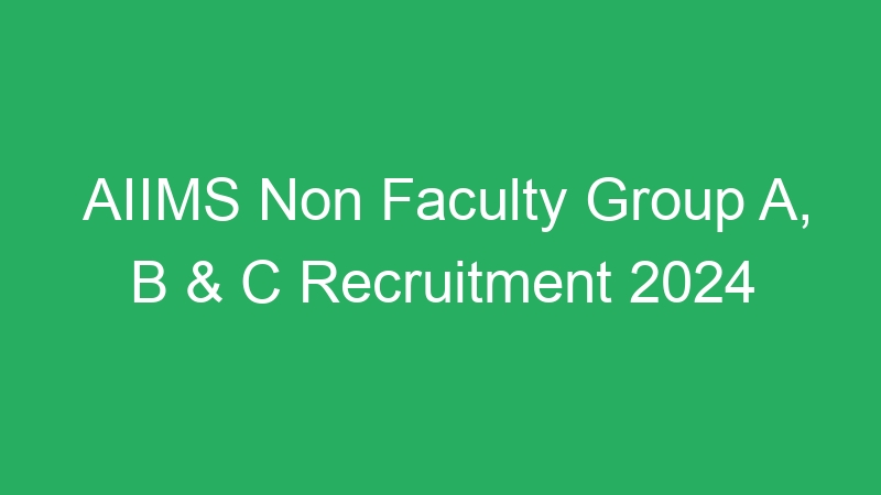 AIIMS Non Faculty Group A, B & C Recruitment 2024