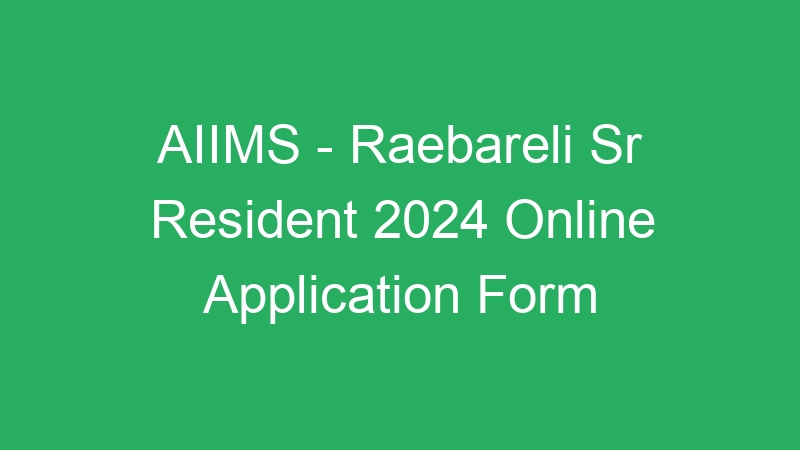 AIIMS – Raebareli Sr Resident 2024 Online Application Form