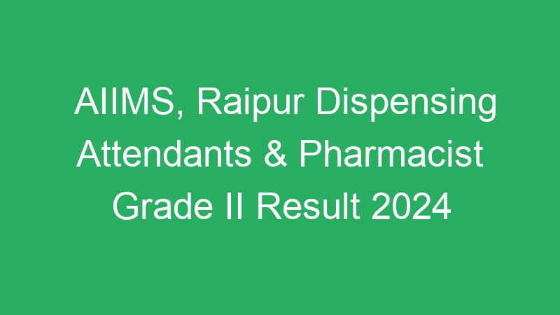 AIIMS, Raipur Dispensing Attendants & Pharmacist Grade II Result 2024