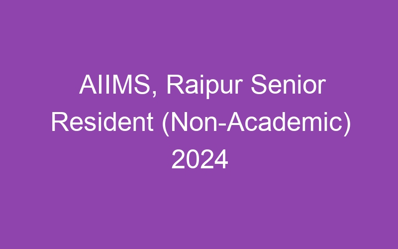 AIIMS, Raipur Senior Resident (Non-Academic) 2024 Walk in Jobs