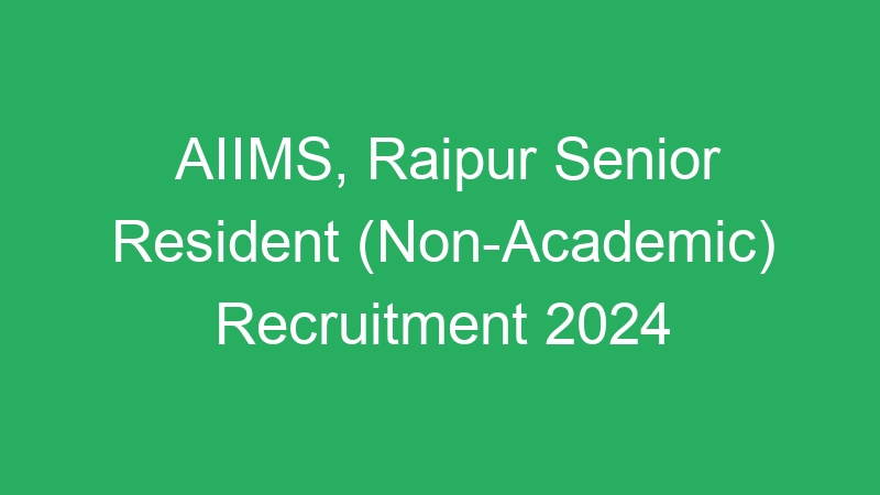 AIIMS, Raipur Senior Resident (Non-Academic) Recruitment 2024