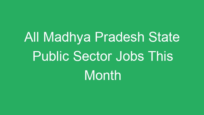 All Madhya Pradesh State Public Sector Jobs This Month