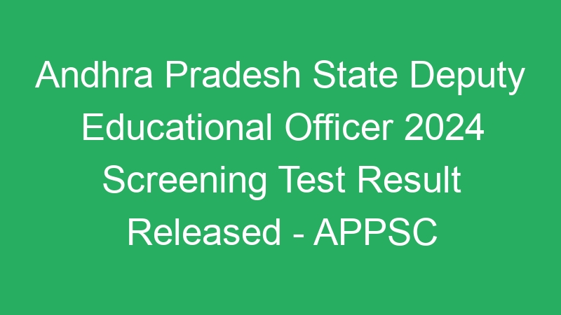 Andhra Pradesh State Deputy Educational Officer 2024 Screening Test Result Released – APPSC