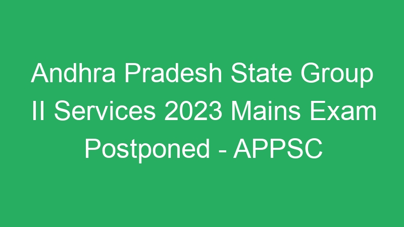 Andhra Pradesh State Group II Services 2023 Mains Exam Postponed – APPSC