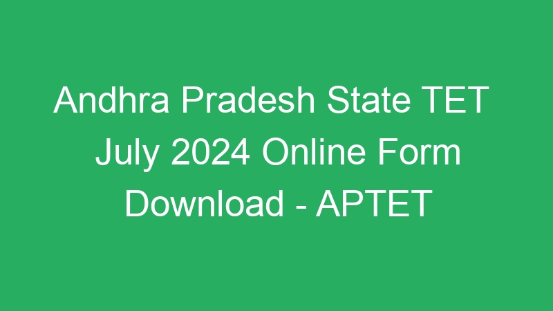 Andhra Pradesh State TET  July 2024 Online Form Download – APTET