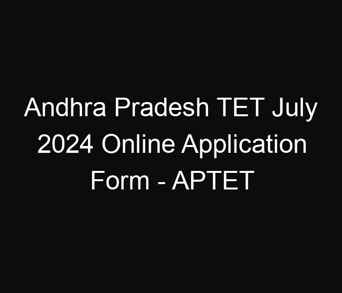 Andhra Pradesh State TET July 2024 Online Application Form – APTET