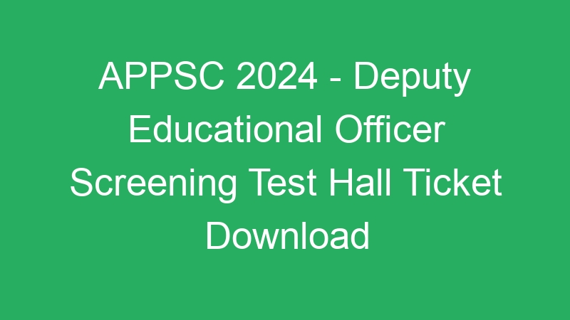 APPSC 2024 – Deputy Educational Officer Screening Test Hall Ticket Download