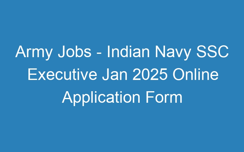 Army Jobs – Indian Navy SSC Executive Jan 2025 Notification