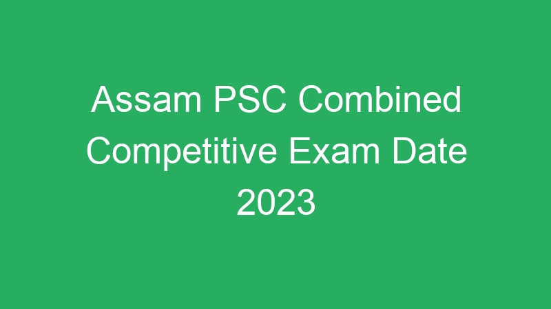 Assam PSC Combined Competitive Exam Date 2023