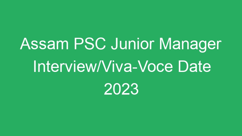 Assam PSC Junior Manager Interview/Viva-Voce Date 2023