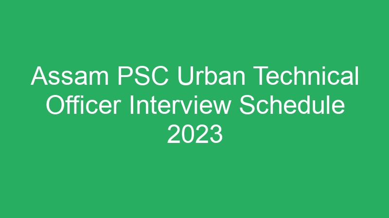 Assam PSC Urban Technical Officer Interview Schedule 2023