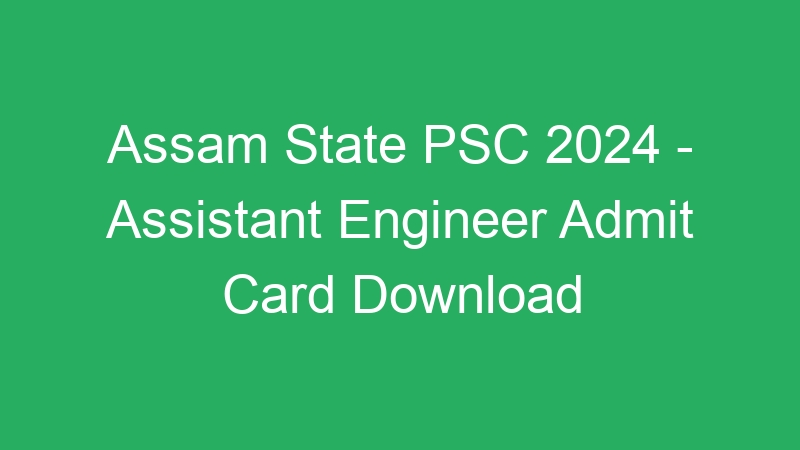 Assam State PSC 2024 – Assistant Engineer Admit Card Download