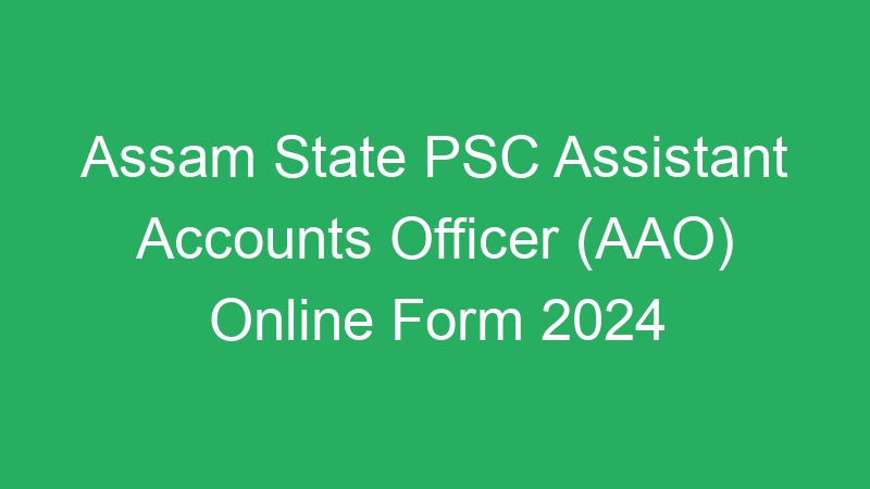 Assam State PSC Assistant Accounts Officer (AAO) Online Form 2024