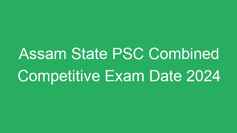 Assam State PSC Combined Competitive Exam Date 2024