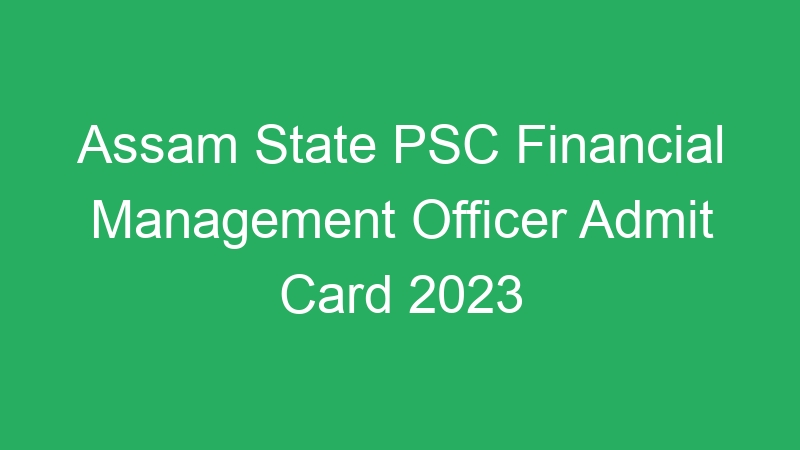 Assam State PSC Financial Management Officer Admit Card 2023