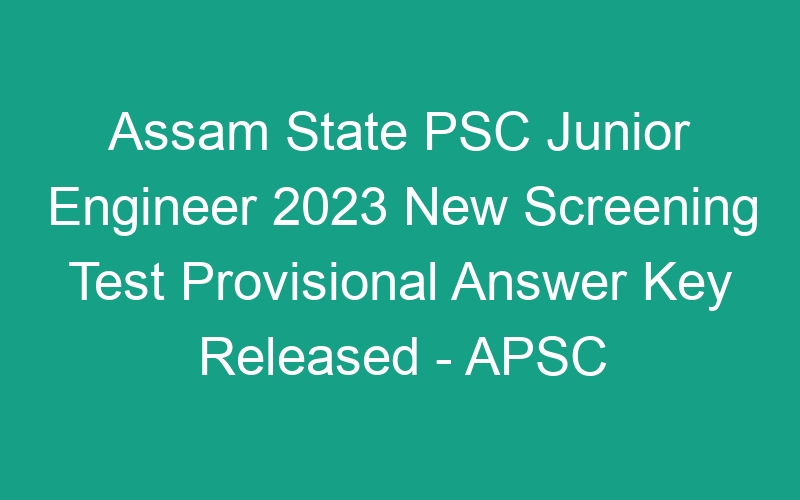 Assam State PSC Junior Engineer 2023 New Screening Test Provisional Answer Key Released – APSC