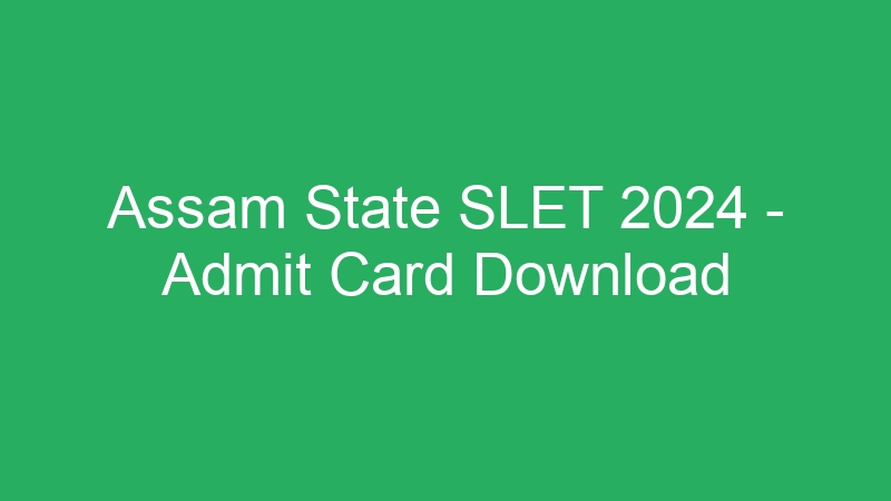 Assam State SLET 2024 – Admit Card Download