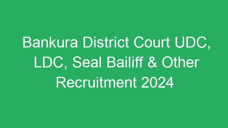 Bankura District Court UDC, LDC, Seal Bailiff & Other Recruitment 2024