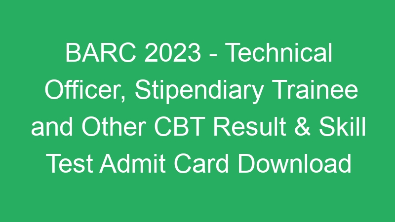 BARC 2023 – Technical Officer, Stipendiary Trainee and Other CBT Result & Skill Test Admit Card Download