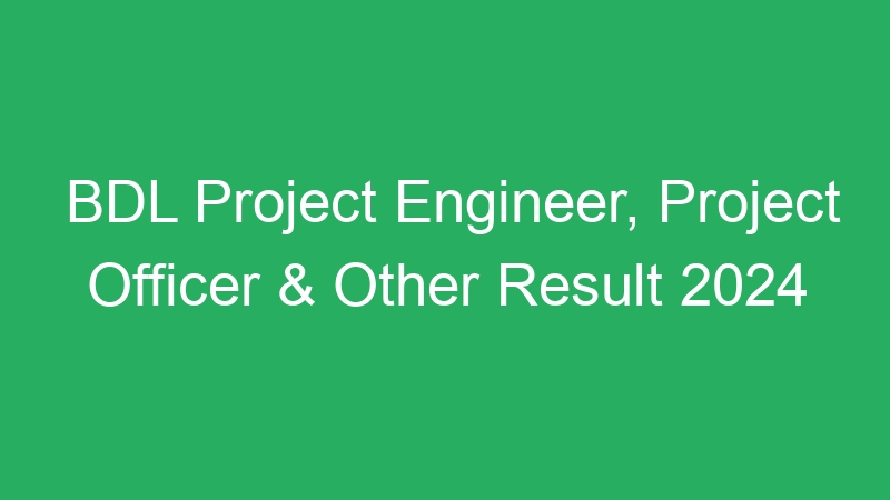 BDL Project Engineer, Project Officer & Other Result 2024