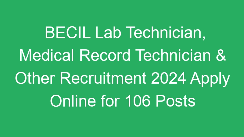 BECIL Lab Technician, Medical Record Technician & Other Recruitment 2024 Apply Online for 106 Posts