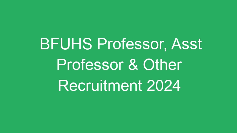 BFUHS Professor, Asst Professor & Other Recruitment 2024