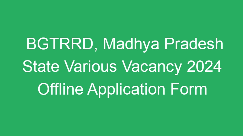 BGTRRD, Madhya Pradesh State Various Vacancy 2024 Offline Application Form