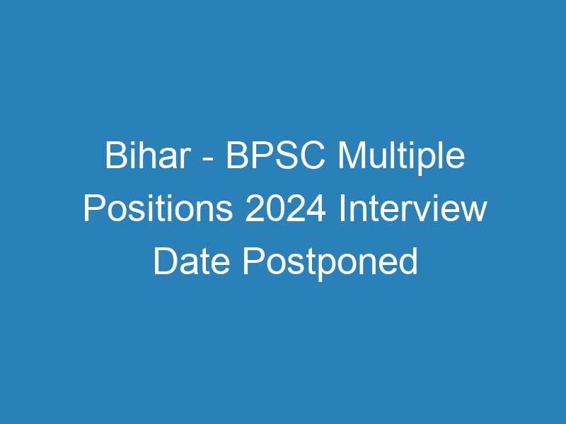 Bihar State – BPSC Multiple Positions 2024 Interview Date Postponed