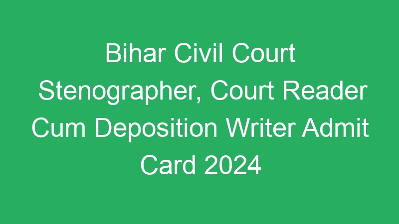 Bihar Civil Court Stenographer, Court Reader Cum Deposition Writer Admit Card 2024