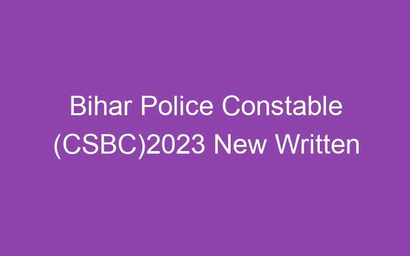 Bihar State Police Constable (CSBC)2023 New Written Exam Schedule Date Published