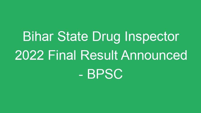 Bihar State Drug Inspector 2022 Final Result Announced – BPSC