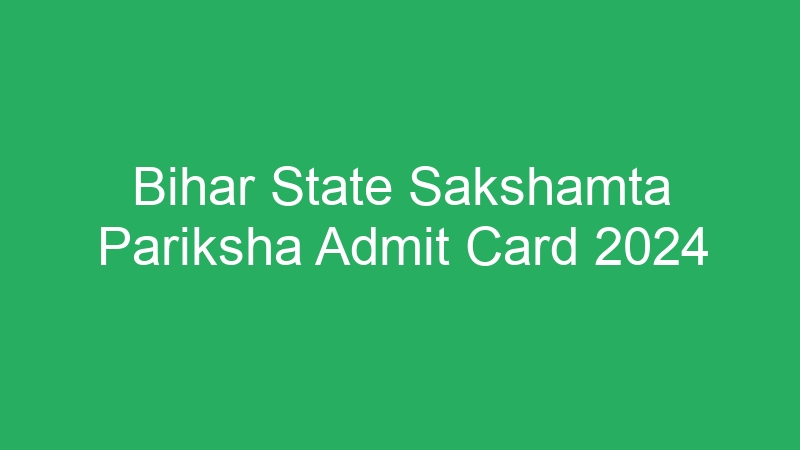 Bihar State Sakshamta Pariksha Admit Card 2024