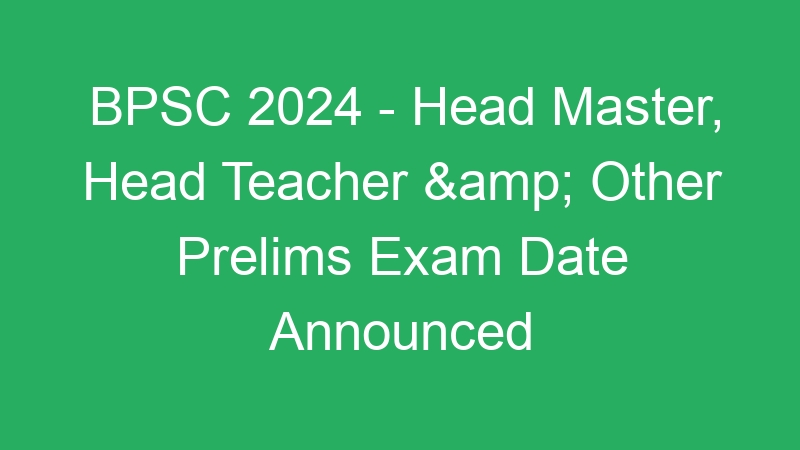 BPSC 2024 – Head Master, Head Teacher & Other Prelims Exam Date Announced