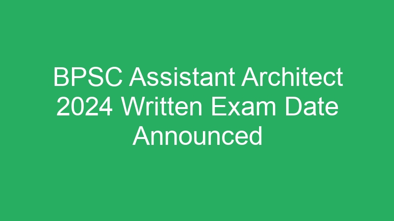 BPSC Assistant Architect 2024 Written Exam Date Announced