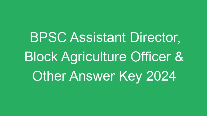 BPSC Assistant Director, Block Agriculture Officer & Other Answer Key 2024