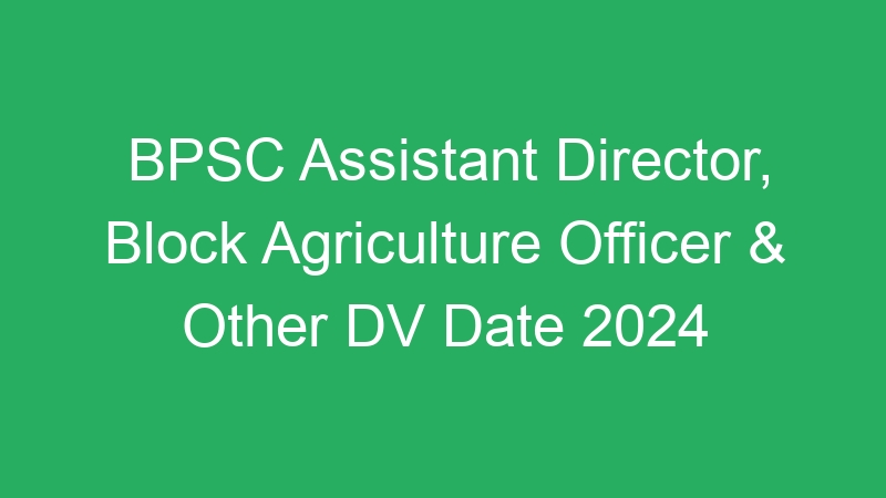 BPSC Assistant Director, Block Agriculture Officer & Other DV Date 2024