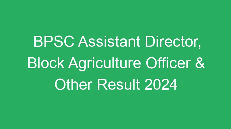 BPSC Assistant Director, Block Agriculture Officer & Other Result 2024