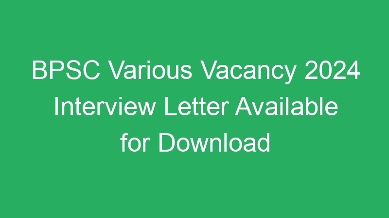 BPSC Various Vacancy 2024 Interview Letter Available for Download