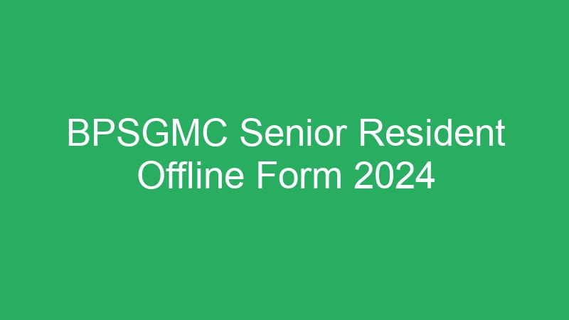 BPSGMC Senior Resident Offline Form 2024