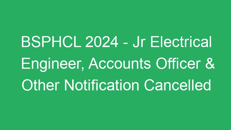 BSPHCL 2024 – Jr Electrical Engineer, Accounts Officer & Other Notification Cancelled