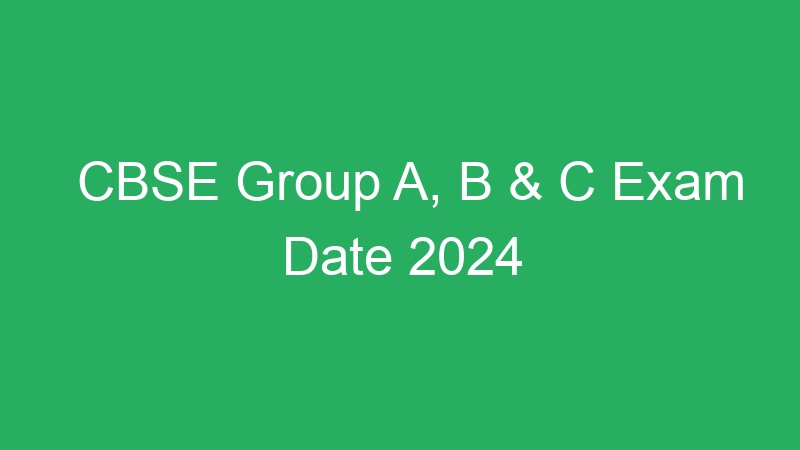 CBSE Group A, B & C Exam Date 2024