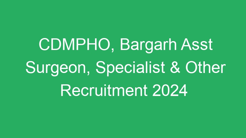 CDMPHO, Bargarh Asst Surgeon, Specialist & Other Recruitment 2024