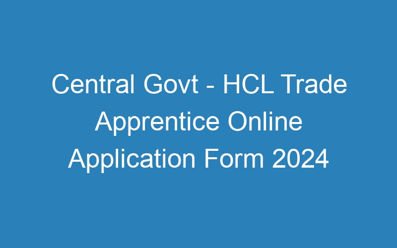 Central Govt – HCL Trade Apprentice Online Application Form 2024