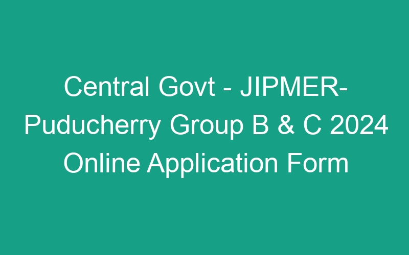 Central Govt – JIPMER- Puducherry Group B & C 2024 CBT Schedule – 209 Posts